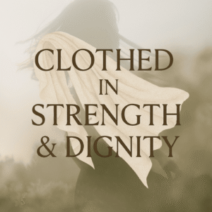 CLOTHED IN STRENGTH & DIGNITY