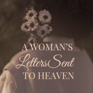 A WOMAN’S LETTERS SENT TO HEAVEN